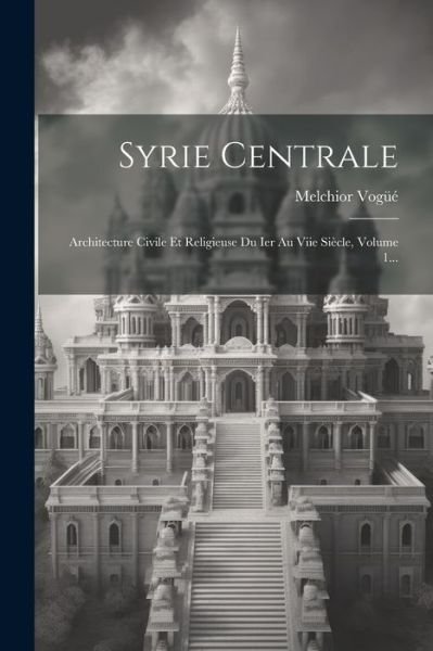 Cover for Melchior Vogüé (Marquis De) · Syrie Centrale (Book) (2023)
