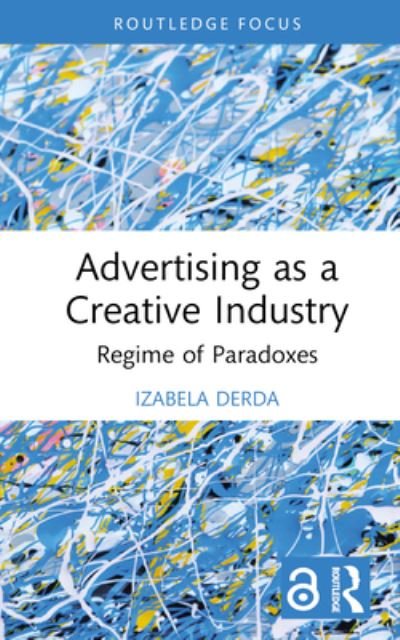 Advertising as a Creative Industry: Regime of Paradoxes - Routledge Research in the Creative and Cultural Industries - Izabela Derda - Boeken - Taylor & Francis Ltd - 9781032203010 - 25 juli 2023