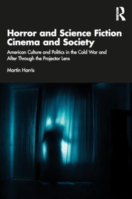 Cover for Martin Harris · Horror and Science Fiction Cinema and Society: American Culture and Politics in the Cold War and After Through the Projector Lens (Taschenbuch) (2024)