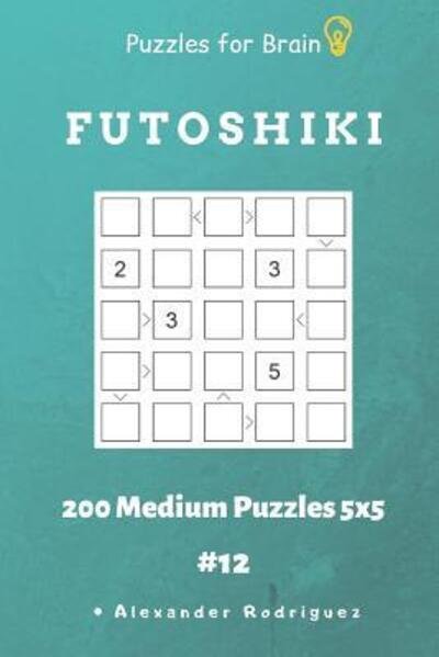 Alexander Rodriguez · Puzzles for Brain - Futoshiki 200 Medium Puzzles 5x5 Vol.12 (Paperback Book) (2019)