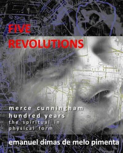 Five Revolutions : Merce Cunningham Hundred Years - The Spiritual in Physical Form - Emanuel Dimas de Melo Pimenta - Livres - Independently published - 9781095248010 - 16 avril 2019