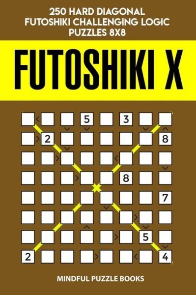 Cover for Mindful Puzzle Book · Futoshiki X 250 Hard Diagonal Futoshiki Challenging Logic Puzzles 8x8 (Paperback Book) (2019)