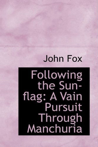 Cover for John Fox · Following the Sun-flag: a Vain Pursuit Through Manchuria (Hardcover Book) (2009)