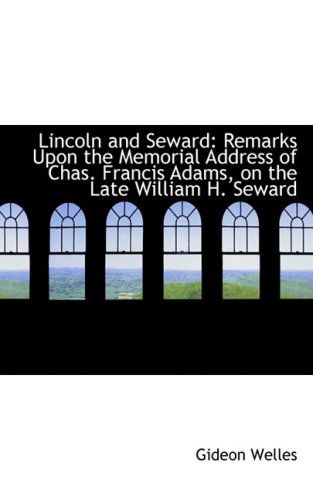 Cover for Gideon Welles · Lincoln and Seward: Remarks Upon the Memorial Address of Chas. Francis Adams, on the Late William H. (Gebundenes Buch) (2009)