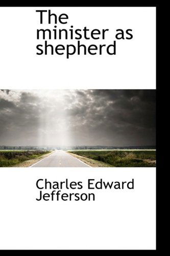 The Minister As Shepherd - Charles Edward Jefferson - Books - BiblioLife - 9781110695010 - June 4, 2009