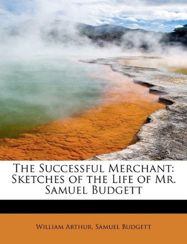 Cover for William Arthur · The Successful Merchant: Sketches of the Life of Mr. Samuel Budgett (Paperback Book) (2009)