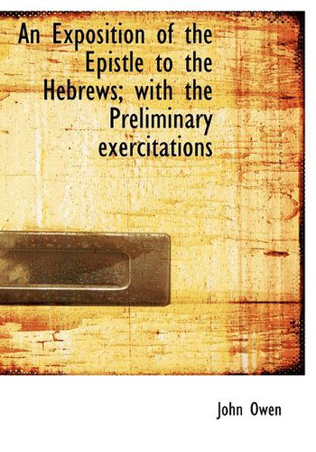 Cover for John Owen · An Exposition of the Epistle to the Hebrews; with the Preliminary Exercitations (Hardcover Book) (2009)