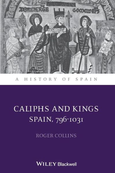 Cover for Collins, Roger (University of Edinburgh, UK) · Caliphs and Kings: Spain, 796-1031 - A History of Spain (Paperback Book) (2013)