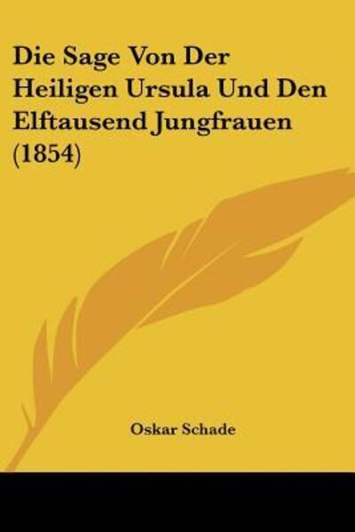 Cover for Oskar Schade · Die Sage Von Der Heiligen Ursula Und Den Elftausend Jungfrauen (1854) (Paperback Book) (2009)