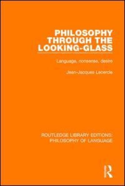 Cover for Jean-Jacques Lecercle · Philosophy Through The Looking-Glass: Language, Nonsense, Desire - Routledge Library Editions: Philosophy of Language (Inbunden Bok) (2016)