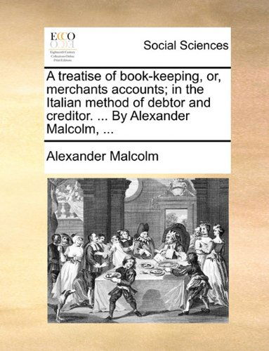 Cover for Alexander Malcolm · A Treatise of Book-keeping, Or, Merchants Accounts; in the Italian Method of Debtor and Creditor. ... by Alexander Malcolm, ... (Paperback Book) (2010)