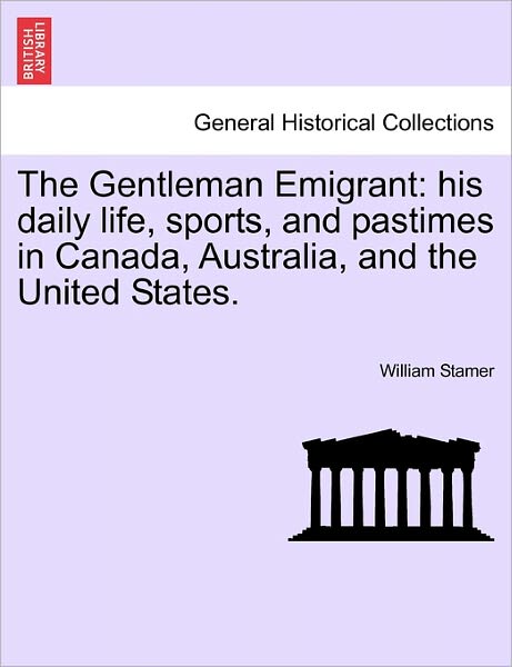 Cover for William Stamer · The Gentleman Emigrant: His Daily Life, Sports, and Pastimes in Canada, Australia, and the United States. (Paperback Book) (2011)