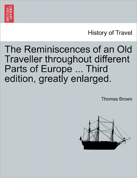 Cover for Thomas Brown · The Reminiscences of an Old Traveller Throughout Different Parts of Europe ... Third Edition, Greatly Enlarged. (Paperback Book) (2011)