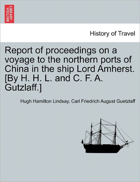 Cover for Hugh Hamilton Lindsay · Report of Proceedings on a Voyage to the Northern Ports of China in the Ship Lord Amherst. [by H. H. L. and C. F. A. Gutzlaff.] (Paperback Book) (2011)