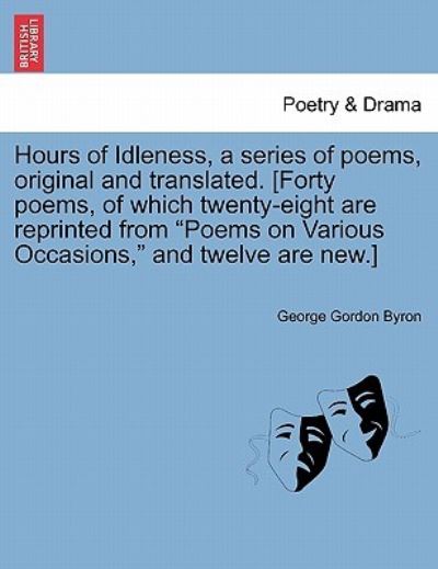 An Hours of Idleness, a Series of Poems, Original and Translated. [forty Poems, of Which Twenty-eight Are Reprinted from Poems on Various Occasions - Byron, George Gordon, Lord - Books - British Library, Historical Print Editio - 9781241106010 - February 1, 2011