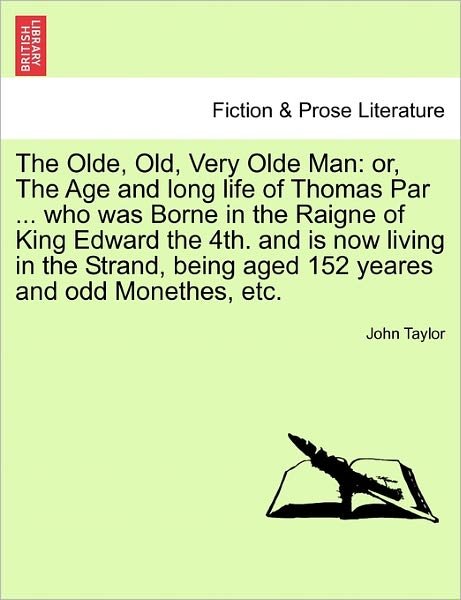 Cover for John Taylor · The Olde, Old, Very Olde Man: Or, the Age and Long Life of Thomas Par ... Who Was Borne in the Raigne of King Edward the 4th. and is Now Living in T (Taschenbuch) (2011)