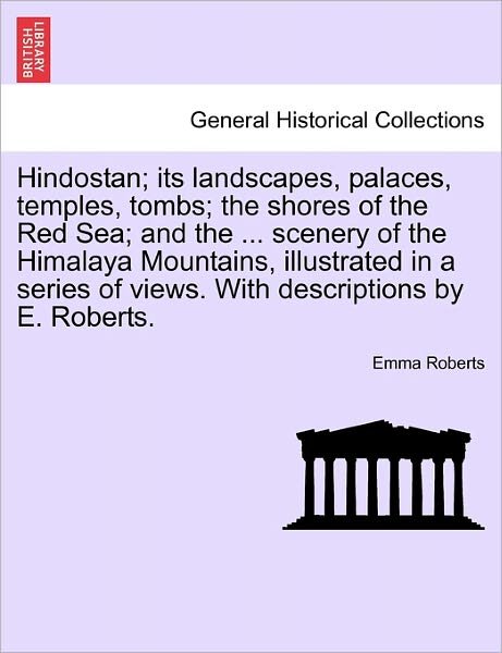 Cover for Emma Roberts · Hindostan; Its Landscapes, Palaces, Temples, Tombs; the Shores of the Red Sea; and the ... Scenery of the Himalaya Mountains, Illustrated in a Series (Paperback Bog) (2011)