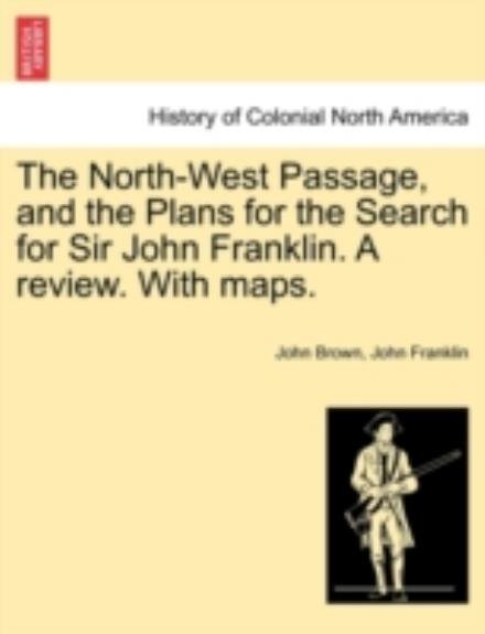 Cover for John Brown · The North-west Passage, and the Plans for the Search for Sir John Franklin. a Review. with Maps. (Paperback Bog) (2011)