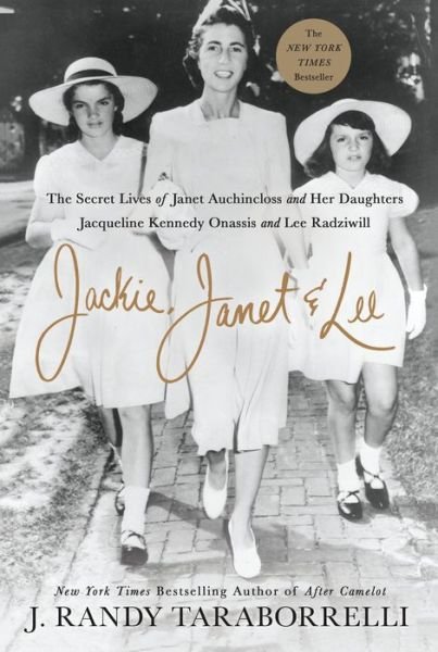Cover for J. Randy Taraborrelli · Jackie, Janet &amp; Lee: The Secret Lives of Janet Auchincloss and Her Daughters, Jacqueline Kennedy Onassis and Lee Radziwill (Hardcover Book) (2018)