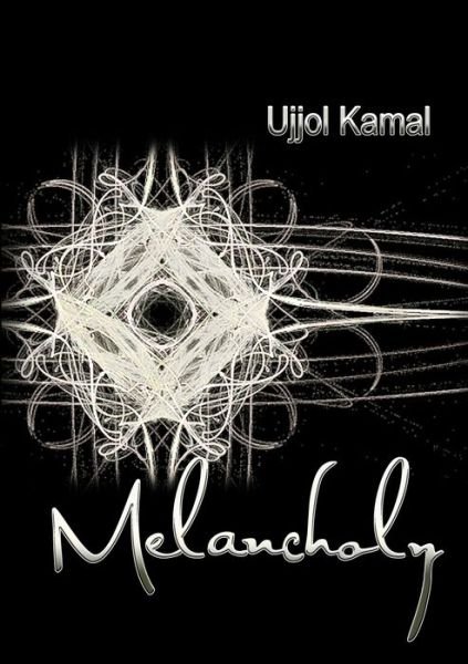 Melancholy - Ujjol Kamal - Bøger - Lulu Press, Inc. - 9781300733010 - 12. februar 2013