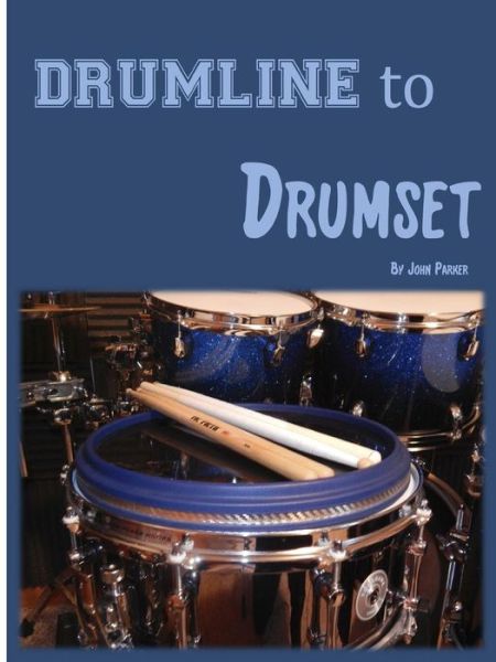 Drumline to Drumset - John Parker - Libros - lulu.com - 9781312444010 - 13 de julio de 2014