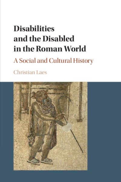 Cover for Laes, Christian (Universiteit Antwerpen, Belgium) · Disabilities and the Disabled in the Roman World: A Social and Cultural History (Paperback Book) (2021)