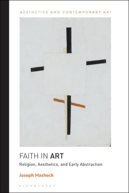 Cover for Masheck, Professor Joseph (Hofstra University, USA) · Faith in Art: Religion, Aesthetics, and Early Abstraction - Aesthetics and Contemporary Art (Paperback Book) (2025)