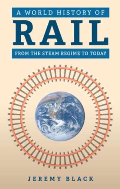 A World History of Rail: From the Steam Regime to Today - Jeremy Black - Bøker - Amberley Publishing - 9781398121010 - 15. desember 2023