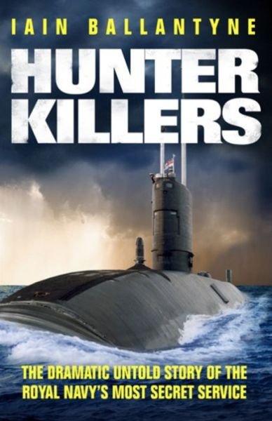 Hunter Killers: The Dramatic Untold Story of the Royal Navy's Most Secret Service - Iain Ballantyne - Books - Orion Publishing Co - 9781409139010 - August 21, 2014