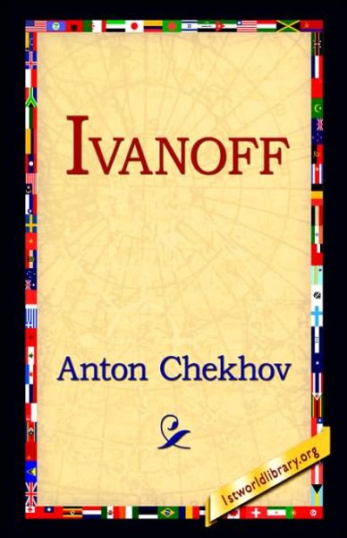 Ivanoff - Anton Pavlovich Chekhov - Książki - 1st World Library - Literary Society - 9781421807010 - 20 lutego 2006