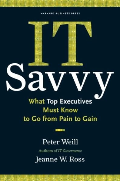 Cover for Peter Weill · IT Savvy: What Top Executives Must Know to Go from Pain to Gain (Hardcover Book) (2009)