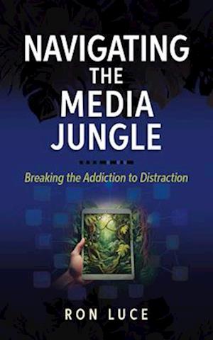 Cover for Ron Luce · Navigating the Media Jungle: Breaking the Addiction to Distraction (Paperback Book) (2025)
