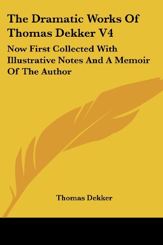 Cover for Thomas Dekker · The Dramatic Works of Thomas Dekker V4: Now First Collected with Illustrative Notes and a Memoir of the Author (Paperback Book) (2006)