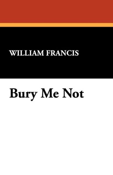 Cover for William Francis · Bury Me Not (Paperback Book) (2008)