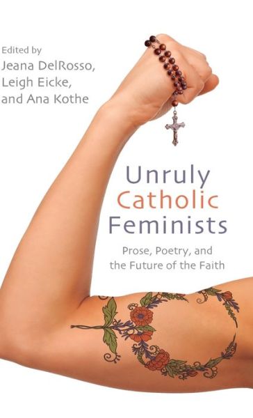Cover for Jeana Delrosso · Unruly Catholic Feminists: Prose, Poetry, and the Future of the Faith - Excelsior Editions (Hardcover Book) (2021)
