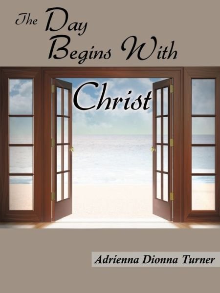 Cover for Adrenna Dionna Turner · The Day Begins with Christ (Paperback Book) (2008)