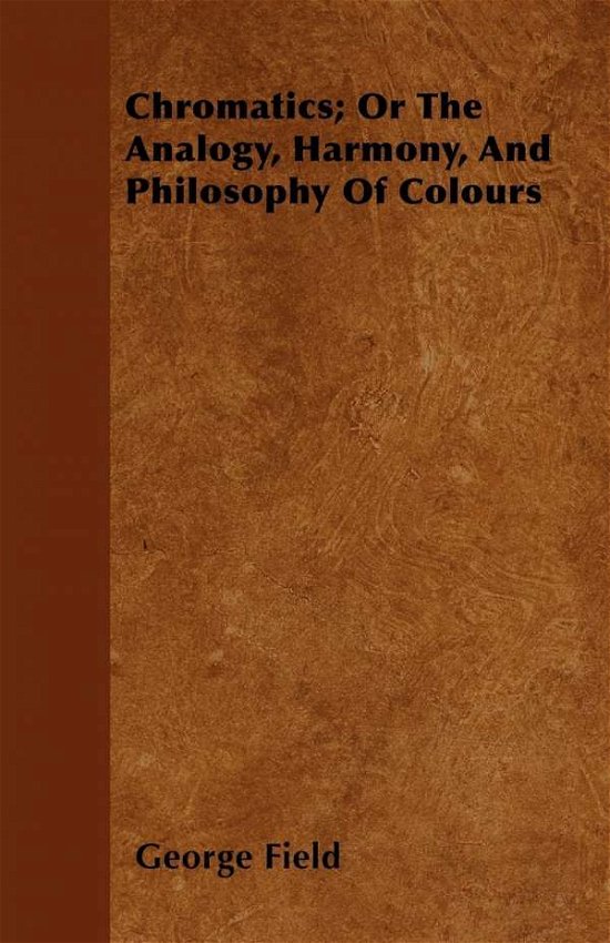 Cover for George Field · Chromatics; or the Analogy, Harmony, and Philosophy of Colours (Pocketbok) (2010)