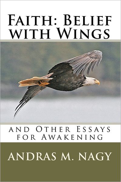 Cover for Andras M Nagy · Faith: Belief with Wings: and Other Essays for Awakening (Paperback Book) (2010)