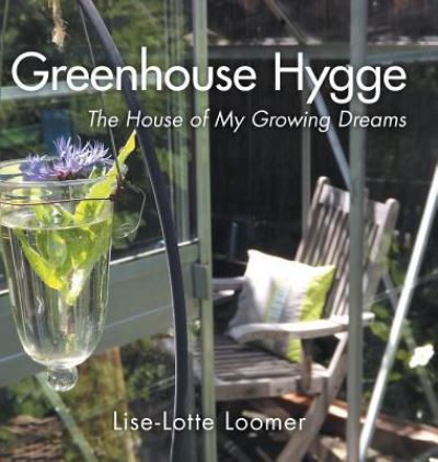 Cover for Lise-Lotte Loomer · Greenhouse Hygge (Hardcover Book) (2016)