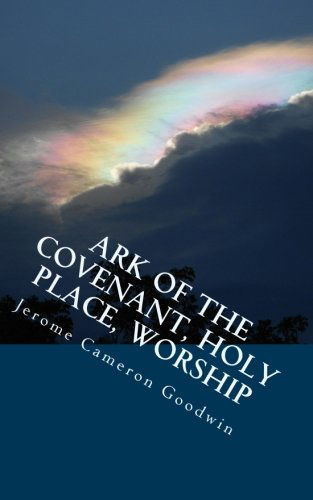 Cover for Jerome Cameron Goodwin · Ark of the Covenant, Holy Place, Worship: All the Bible Teaches About (Paperback Book) (2011)