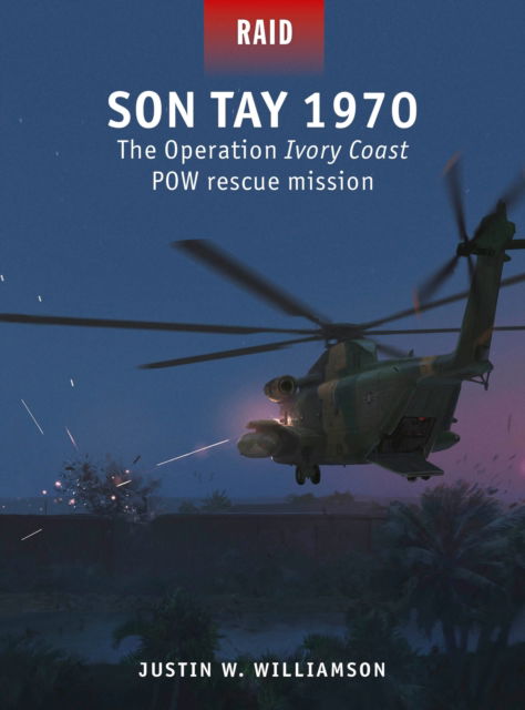 Justin W. Williamson · Son Tay 1970: The Operation Ivory Coast POW rescue mission - Raid (Paperback Book) (2024)