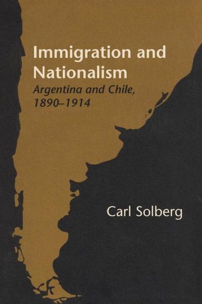 Cover for Carl Solberg · Immigration and Nationalism: Argentina and Chile, 1890–1914 - LLILAS Latin American Monograph Series (Paperback Book) (1969)