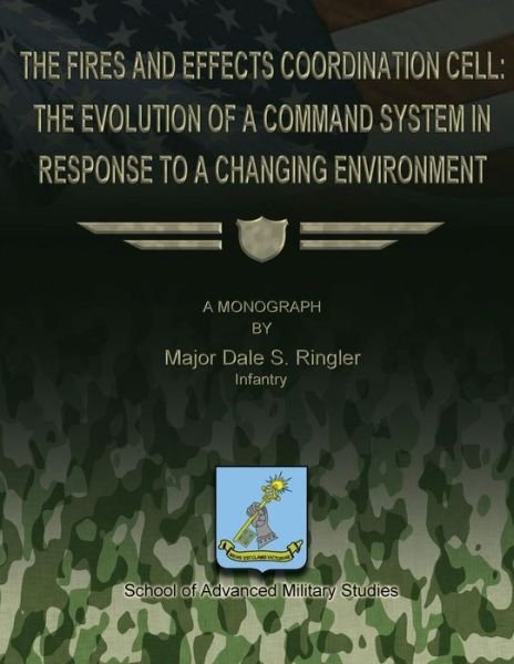 Cover for Maj Dale R Ringler · The Fires and Effects Coordination Cell: the Evolution of a Command System in Response to a Changing Environment (Paperback Book) (2012)