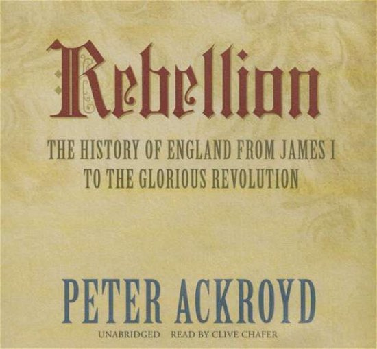 Cover for Peter Ackroyd · Rebellion: the History of England from James I to the Glorious Revolution (Audiobook (CD)) [Unabridged edition] (2014)