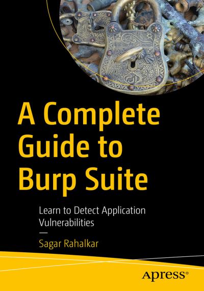 Cover for Sagar Rahalkar · A Complete Guide to Burp Suite: Learn to Detect Application Vulnerabilities (Paperback Book) [1st edition] (2020)