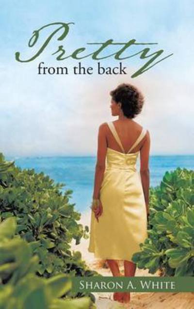 Pretty from the Back - Sharon a White - Books - Authorhouse - 9781491813010 - September 23, 2013