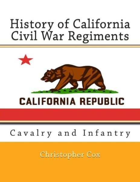 Cover for Christopher Cox · History of California Civil War Regiments: Cavalry and Infantry (Paperback Book) (2013)