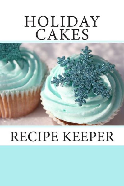 Holiday Cakes: Recipe Keeper - Debbie Miller - Książki - Createspace - 9781493653010 - 1 listopada 2013