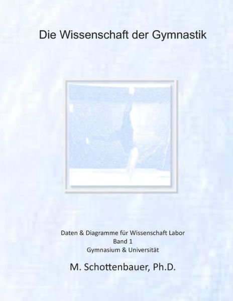 Die Wissenschaft Der Gymnastik: Daten & Diagramme Fur Wissenschaft Labor - M Schottenbauer - Bøger - Createspace - 9781495310010 - 22. marts 2014
