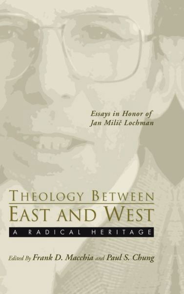 Cover for Frank D Macchia · Theology Between the East and West: A Radical Legacy: Essays in Honor of Jan MILIC Lochman (Hardcover Book) (2002)